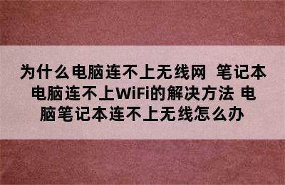 为什么电脑连不上无线网  笔记本电脑连不上WiFi的解决方法 电脑笔记本连不上无线怎么办